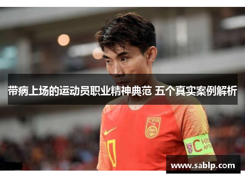 带病上场的运动员职业精神典范 五个真实案例解析